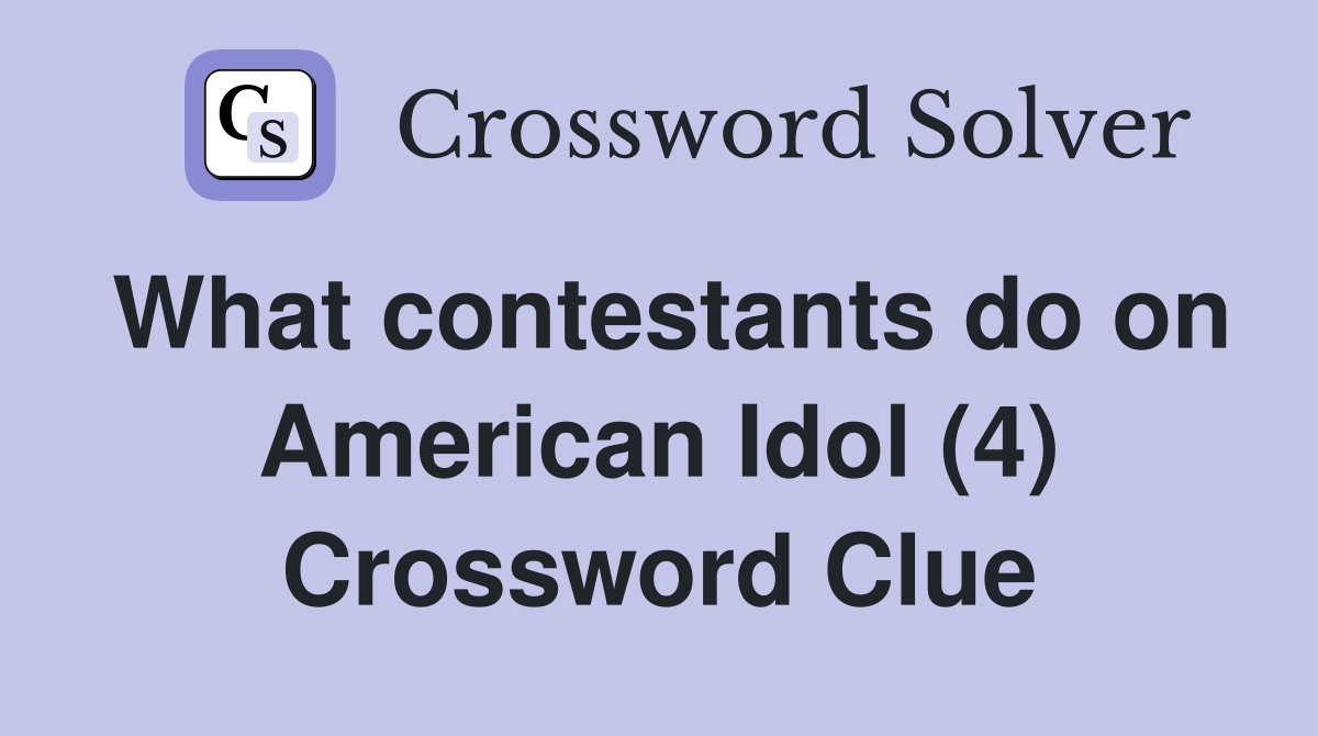 What contestants do on American Idol (4) Crossword Clue Answers